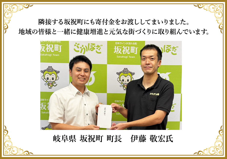 隣接する坂祝市にも寄付金をお渡ししてまいりました。地域の皆様と一緒に健康増進と元気な街づくりに取り組んでいます。